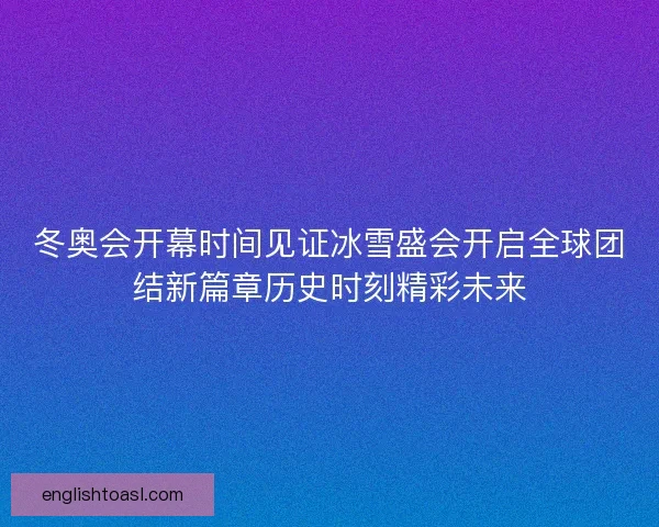 冬奥会开幕时间见证冰雪盛会开启全球团结新篇章历史时刻精彩未来 冬奥会开幕时间见证冰雪盛会开启全球团结新篇章历史时刻精彩未来