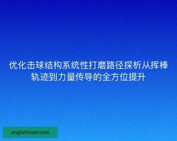 优化击球结构系统性打磨路径探析从挥棒轨迹到力量传导的全方位提升