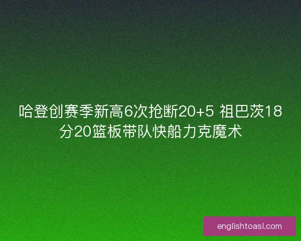 哈登创赛季新高6次抢断20+5 祖巴茨18分20篮板带队快船力克魔术