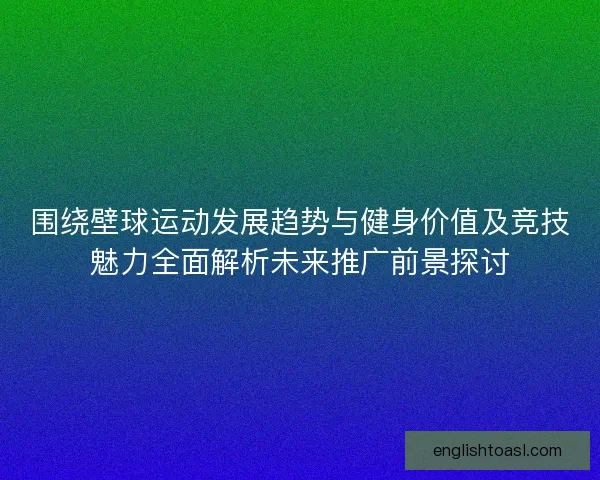 围绕壁球运动发展趋势与健身价值及竞技魅力全面解析未来推广前景探讨 围绕壁球运动发展趋势与健身价值及竞技魅力全面解析未来推广前景探讨