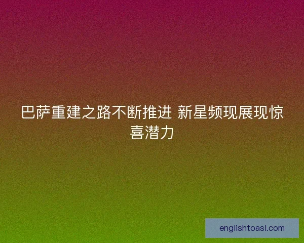 巴萨重建之路不断推进 新星频现展现惊喜潜力 巴萨重建之路不断推进 新星频现展现惊喜潜力